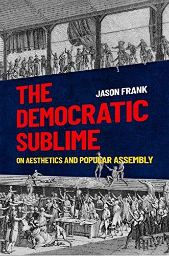 Jason Frank The Democratic Sublime On Aesthetics And Popular Assembly 