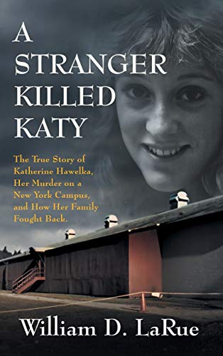 William D. Larue/A Stranger Killed Katy@ The True Story of Katherine Hawelka, Her Murder o