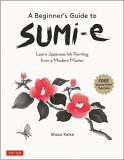 Shozo Koike A Beginner's Guide To Sumi E Learn Japanese Ink Painting From A Modern Master 
