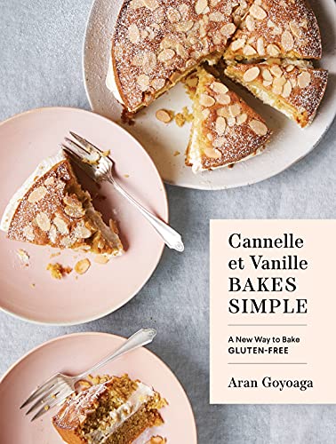 Aran Goyoaga Cannelle Et Vanille Bakes Simple A New Way To Bake Gluten Free (with Vegan Options 