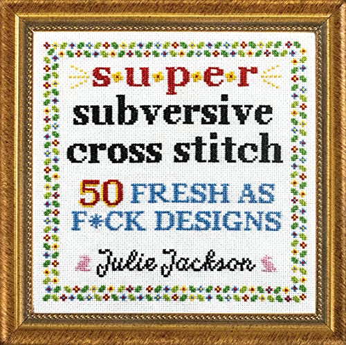 Julie Jackson/Super Subversive Cross Stitch@ 50 Fresh as F*ck Designs