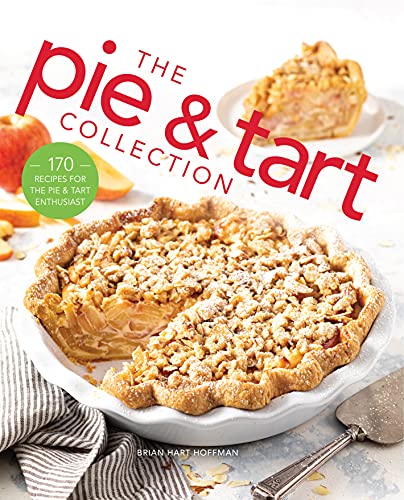Brian Hart Hoffman The Pie And Tart Collection Over 100 Recipes For The Baking Enthusiast 