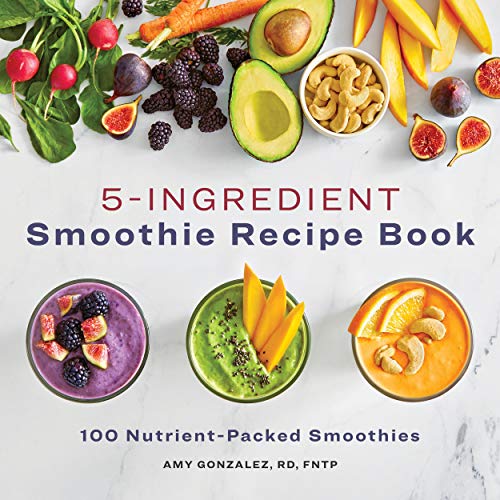 Gonzalez Amy Rd Ld 5 Ingredient Smoothie Recipe Book 100 Nutrient Packed Smoothies 