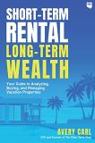 Avery Carl Short Term Rental Long Term Wealth Your Guide To Analyzing Buying And Managing Vac 