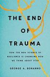 George A. Bonanno The End Of Trauma How The New Science Of Resilience Is Changing How 