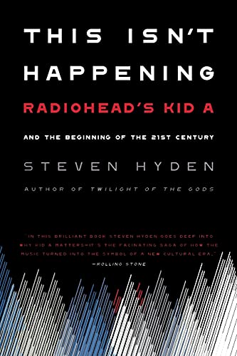 Steven Hyden/This Isn't Happening@Radiohead's Kid A and the Beginning of the 21st C
