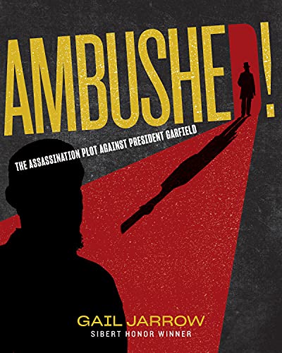 Gail Jarrow/Ambushed!@The Assassination Plot Against President Garfield