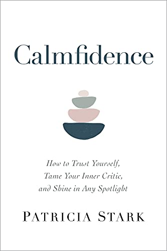 Patricia Stark Calmfidence How To Trust Yourself Tame Your Inner Critic An 