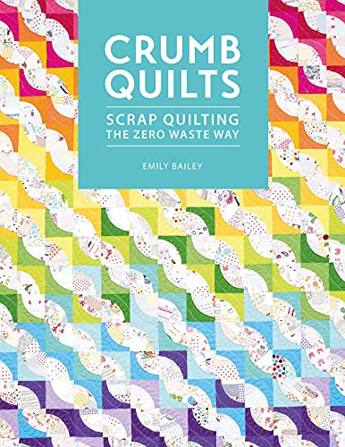 Emily Bailey Crumb Quilts Scrap Quilting The Zero Waste Way 