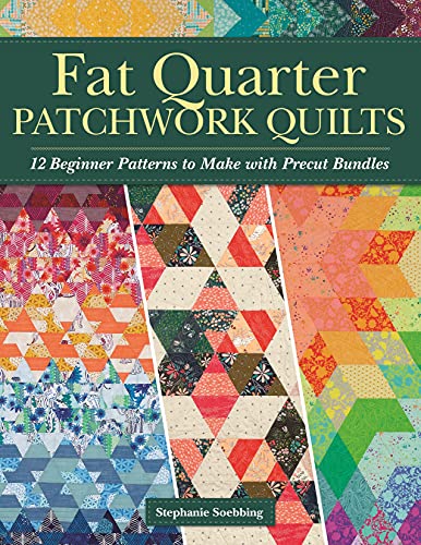 Stephanie Soebbing Fat Quarter Patchwork Quilts 12 Beginner Patterns To Make With Precut Bundles 