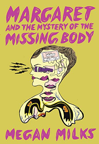 Megan Milks/Margaret and the Mystery of the Missing Body