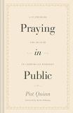 Pat Quinn Praying In Public A Guidebook For Prayer In Corporate Worship 