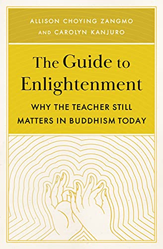 Carolyn Kanjuro The Guide To Enlightenment Why The Teacher Still Matters In Buddhism Today 