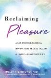 Holly Richmond Reclaiming Pleasure A Sex Positive Guide For Moving Past Sexual Traum 