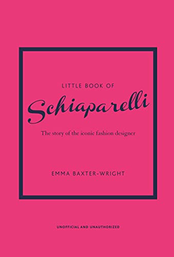 Emma Baxter Wright Little Book Of Schiaparelli The Story Of The Iconic Fashion Designer 0011 Edition; 