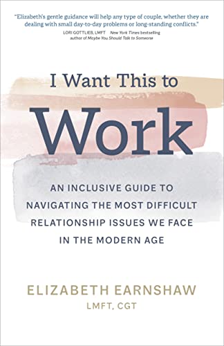 Elizabeth Earnshaw I Want This To Work An Inclusive Guide To Navigating The Most Difficu 