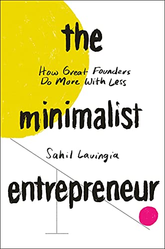 Sahil Lavingia The Minimalist Entrepreneur How Great Founders Do More With Less 