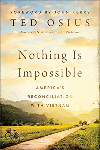 Ted Osius Nothing Is Impossible America's Reconciliation With Vietnam 
