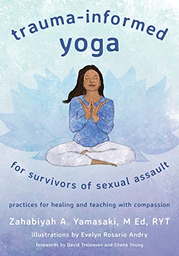 Zahabiyah A. Yamasaki Trauma Informed Yoga For Survivors Of Sexual Assau Practices For Healing And Teaching With Compassio 