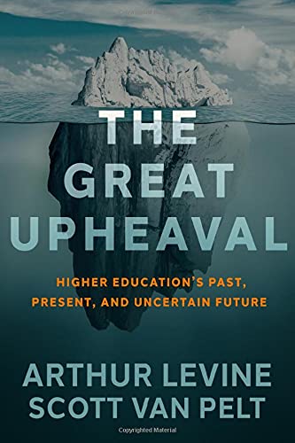 Arthur Levine The Great Upheaval Higher Education's Past Present And Uncertain F 