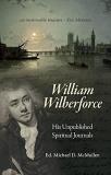 William Wilberforce William Wilberforce His Unpublished Spiritual Journals 