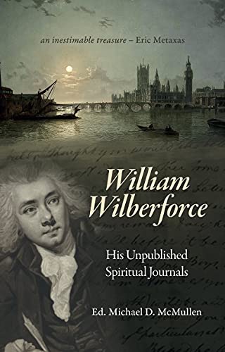 William Wilberforce William Wilberforce His Unpublished Spiritual Journals 