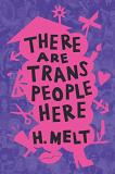 H. Melt There Are Trans People Here 