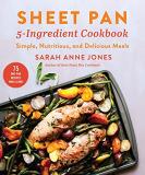 Sarah Anne Jones Sheet Pan 5 Ingredient Cookbook Simple Nutritious And Delicious Meals 