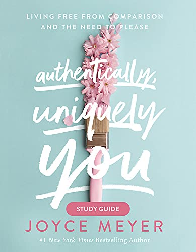 Joyce Meyer/Authentically, Uniquely You@Living Free from Comparison and the Need to Pleas@Study Guide