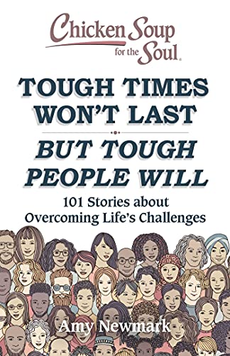 Amy Newmark/Chicken Soup for the Soul@ Tough Times Won't Last But Tough People Will: 101