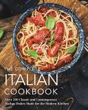 The Coastal Kitchen The Complete Italian Cookbook 200 Classic And Contemporary Italian Dishes Made 