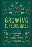 Leo Carver Growing Consciousness The Gardener's Guide To Seeding The Soul (gardeni 