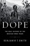Benjamin T. Smith The Dope The Real History Of The Mexican Drug Trade 