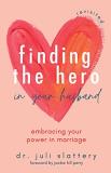 Juli Slattery Finding The Hero In Your Husband Revisited Embracing Your Power In Marriage 
