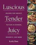 Kathy Hunt Luscious Tender Juicy Recipes For Perfect Texture In Dinners Desserts 