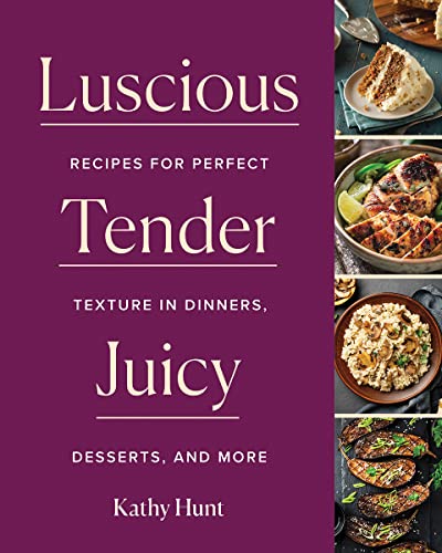 Kathy Hunt Luscious Tender Juicy Recipes For Perfect Texture In Dinners Desserts 