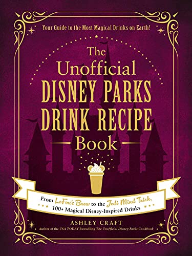 Ashley Craft The Unofficial Disney Parks Drink Recipe Book From Lefou's Brew To The Jedi Mind Trick 100+ Ma 
