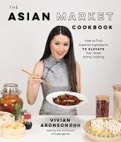 Vivian Aronson The Asian Market Cookbook How To Find Superior Ingredients To Elevate Your 