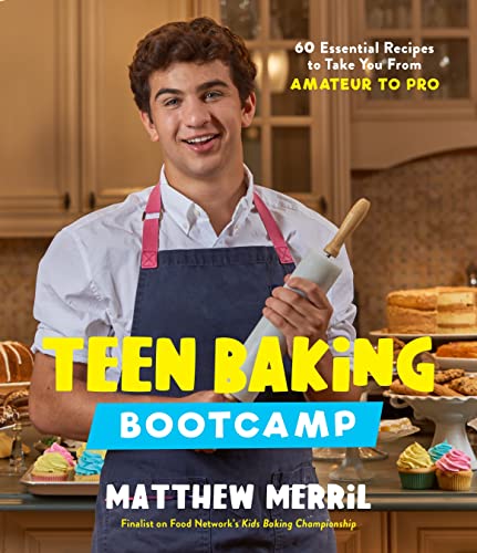 Matthew Merril Teen Baking Bootcamp 60 Essential Recipes To Take You From Amateur To 