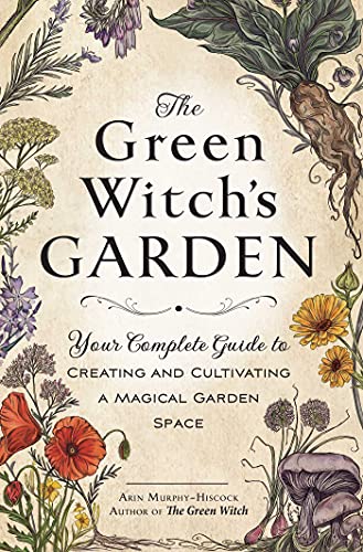 Arin Murphy-Hiscock/The Green Witch's Garden@Your Complete Guide to Creating and Cultivating a