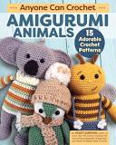 Kristi Simpson Anyone Can Crochet Amigurumi Animals 15 Adorable Crochet Patterns 