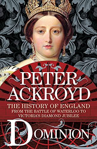 Peter Ackroyd Dominion The History Of England From The Battle Of Waterlo 