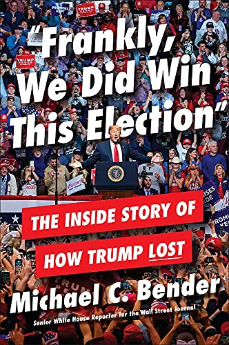 Michael C. Bender/Frankly, We Did Win This Election@ The Inside Story of How Trump Lost