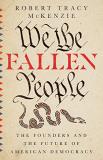 Robert Tracy Mckenzie We The Fallen People The Founders And The Future Of American Democracy 