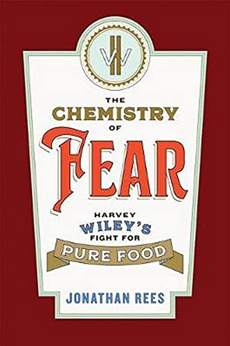 Jonathan Rees The Chemistry Of Fear Harvey Wiley's Fight For Pure Food 