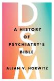 Allan V. Horwitz Dsm A History Of Psychiatry's Bible 