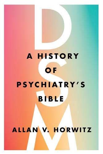 Allan V. Horwitz Dsm A History Of Psychiatry's Bible 