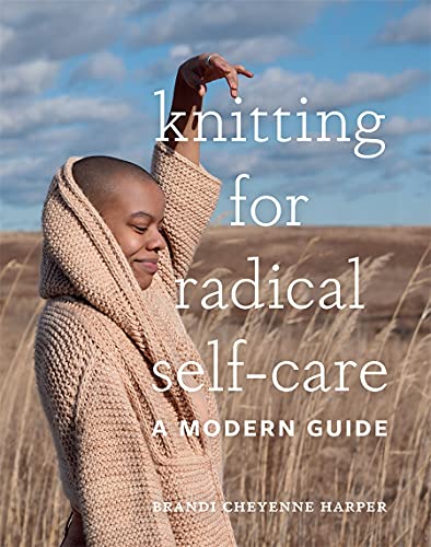 Brandi Cheyenne Harper Knitting For Radical Self Care A Modern Guide 