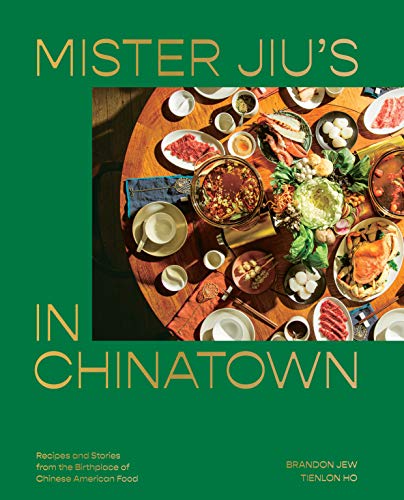 Brandon Jew Mister Jiu's In Chinatown Recipes And Stories From The Birthplace Of Chines 