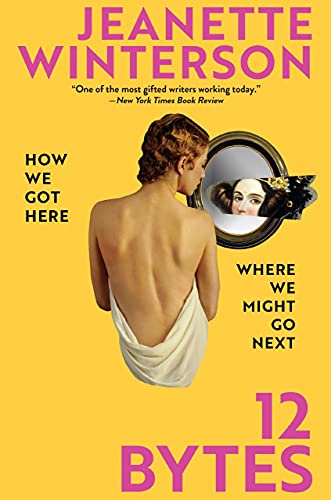 Jeanette Winterson/12 Bytes@ How We Got Here. Where We Might Go Next